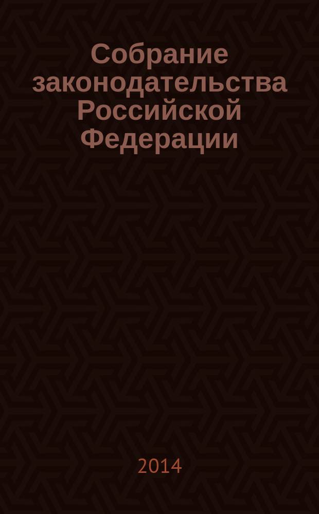 Собрание законодательства Российской Федерации : Еженед. офиц. изд. Администрации Президента Рос. Федерации. 2014, № 31