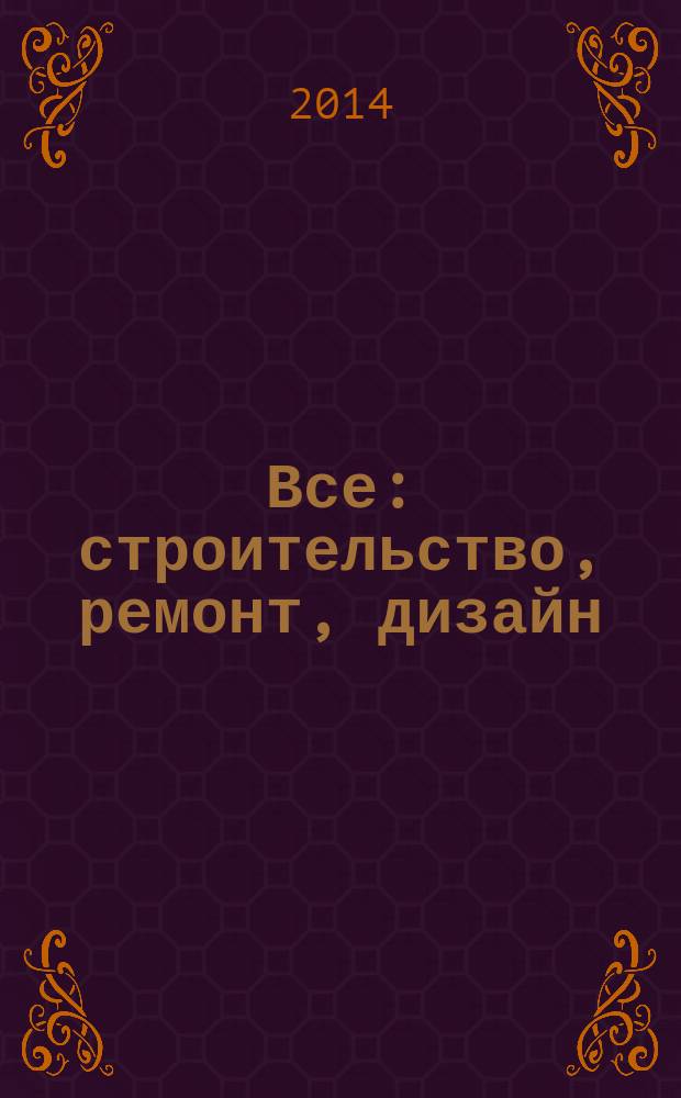 Все: строительство, ремонт, дизайн : рекл.-инф. изд. 2014, № 6 (50)