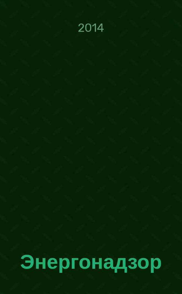 Энергонадзор : Центр, Юг, Северо-Запад, Дальний Восток, Сибирь, Урал, Приволжье журнал ежемесячное издание. 2014, № 5 (57)