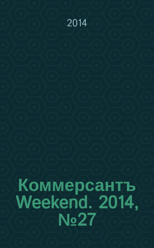 Коммерсантъ Weekend. 2014, № 27