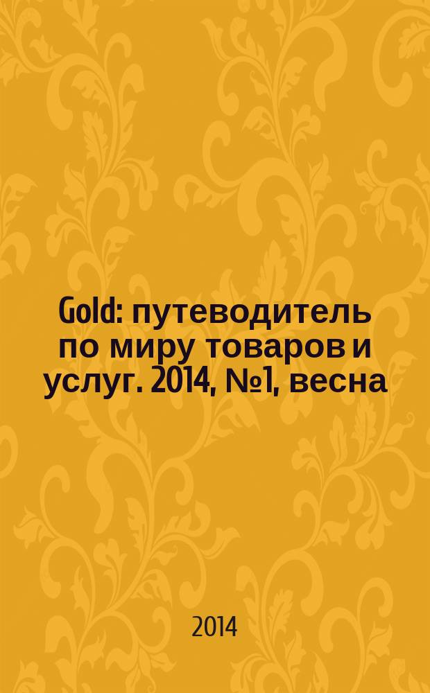Gold : путеводитель по миру товаров и услуг. 2014, № 1, весна/лето
