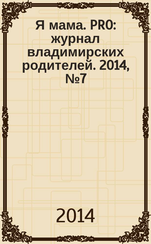 Я мама. PRO : журнал владимирских родителей. 2014, № 7 (13)