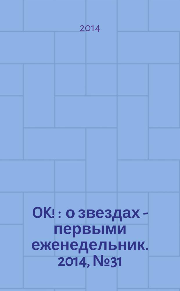 OK ! : о звездах - первыми еженедельник. 2014, № 31/32 (399/400)