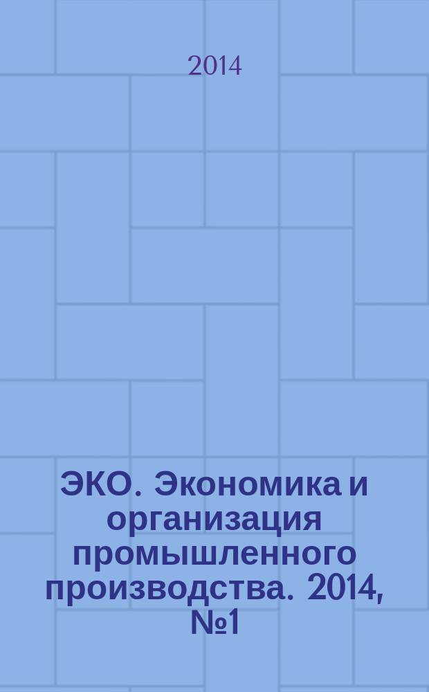 ЭКО. Экономика и организация промышленного производства. 2014, № 1 (475)