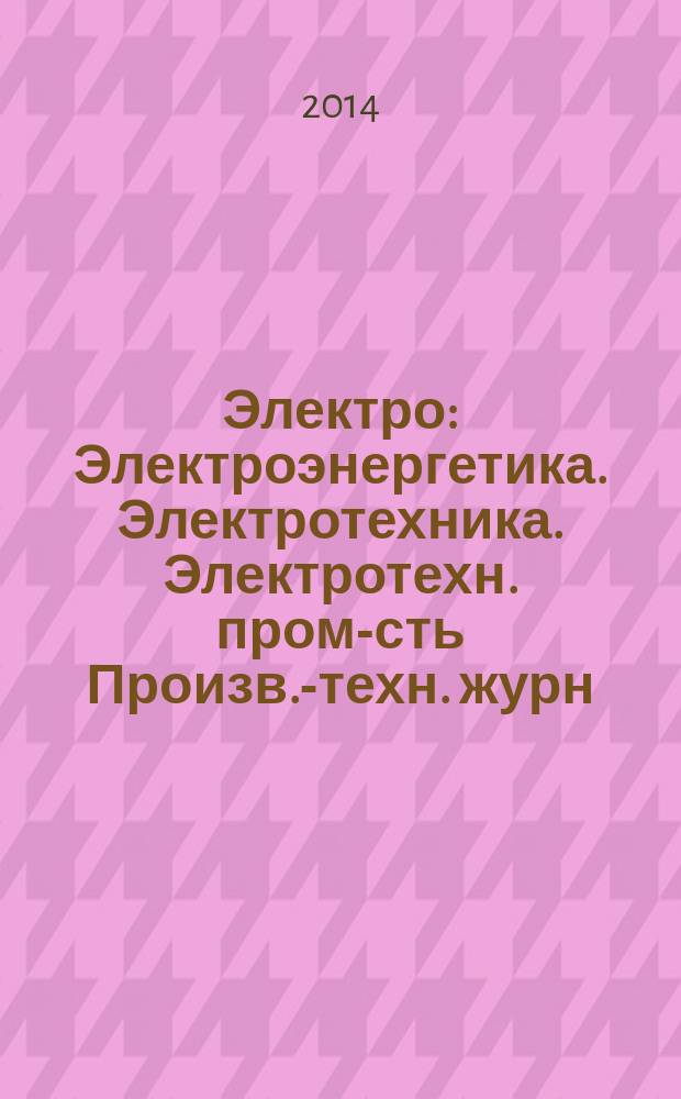 Электро : Электроэнергетика. Электротехника. Электротехн. пром-сть Произв.-техн. журн. 2014, 4