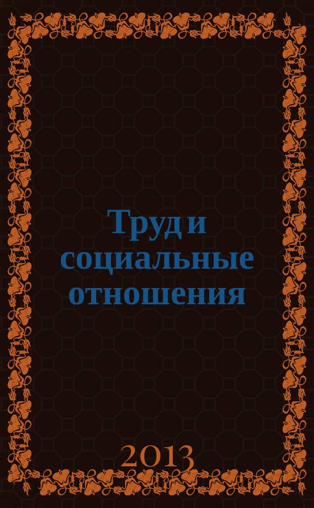 Труд и социальные отношения : Науч. журн. Акад. труда и социал. отношений. 2013, № 4 (106)