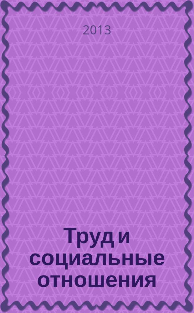 Труд и социальные отношения : Науч. журн. Акад. труда и социал. отношений. 2013, № 8 (110)
