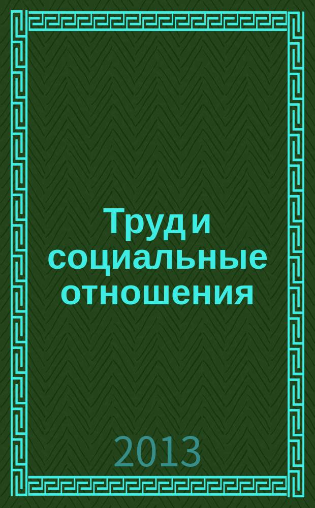 Труд и социальные отношения : Науч. журн. Акад. труда и социал. отношений. 2013, № 9 (111)