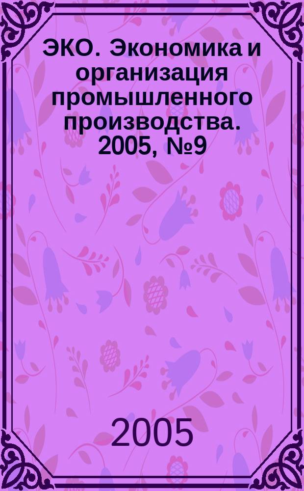 ЭКО. Экономика и организация промышленного производства. 2005, № 9 (375)