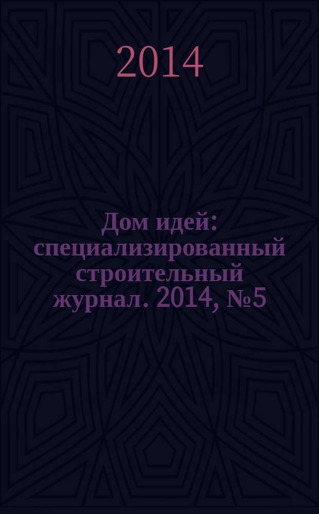 Дом идей : специализированный строительный журнал. 2014, № 5 (52)