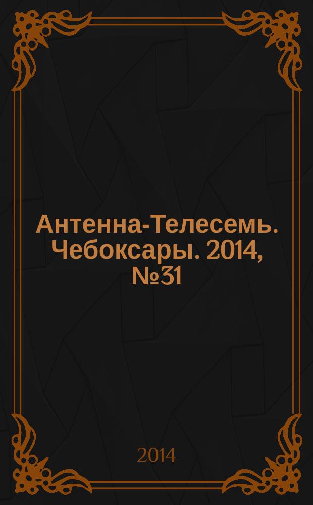 Антенна-Телесемь. Чебоксары. 2014, № 31 (301)