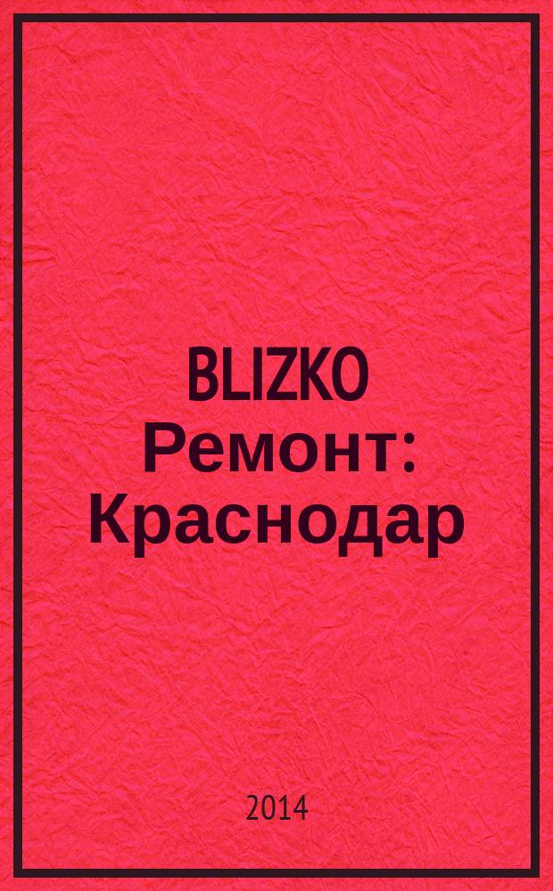 BLIZKO Ремонт: Краснодар : рекламный каталог строительных и отделочных материалов. 2014, № 32 (155)