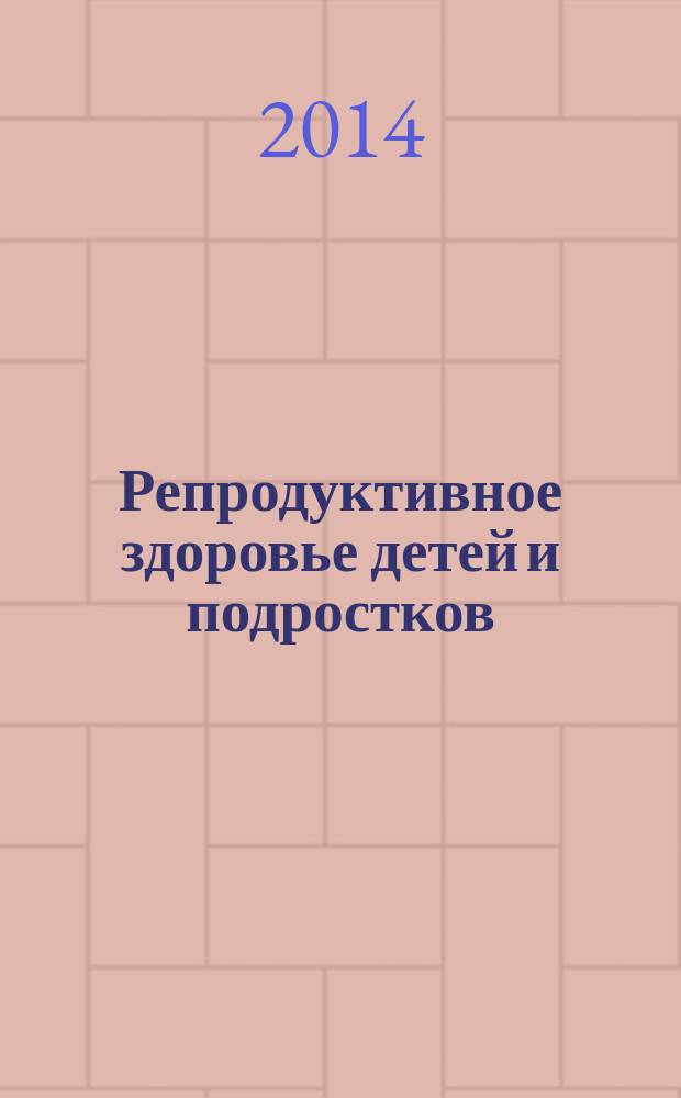 Репродуктивное здоровье детей и подростков : Научно-практический журнал. 2014, № 2 (55)