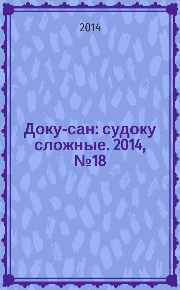 Доку-сан : судоку сложные. 2014, № 18 (197)