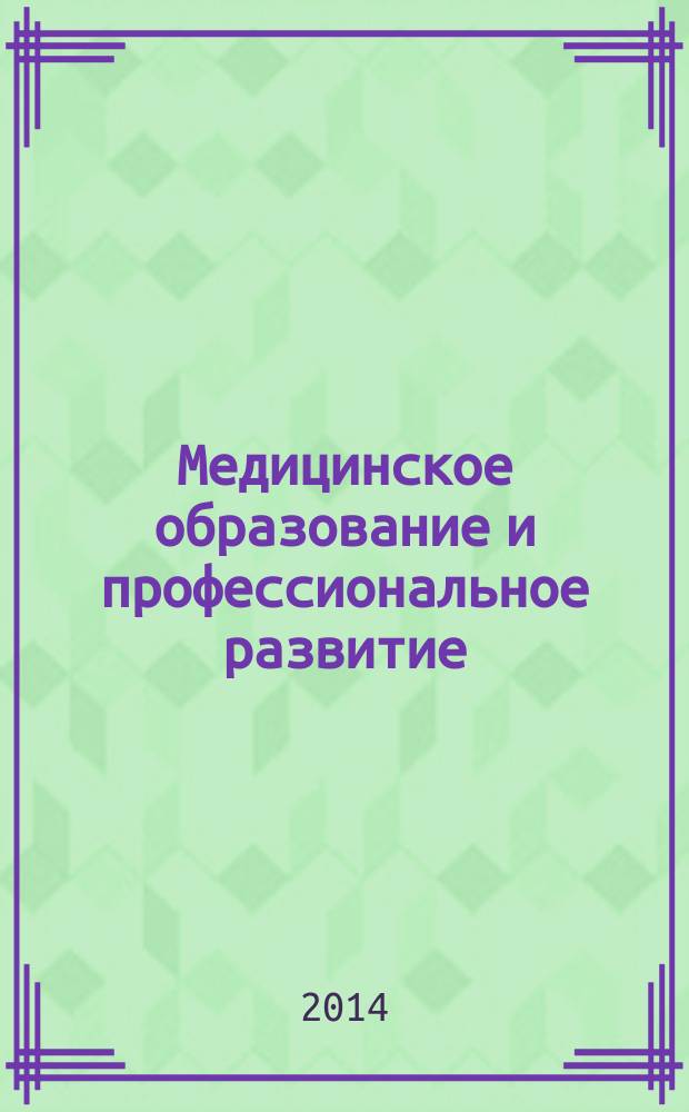 Медицинское образование и профессиональное развитие : научно-практический журнал журнал сообщества медицинских преподавателей. 2014, № 1 (15)