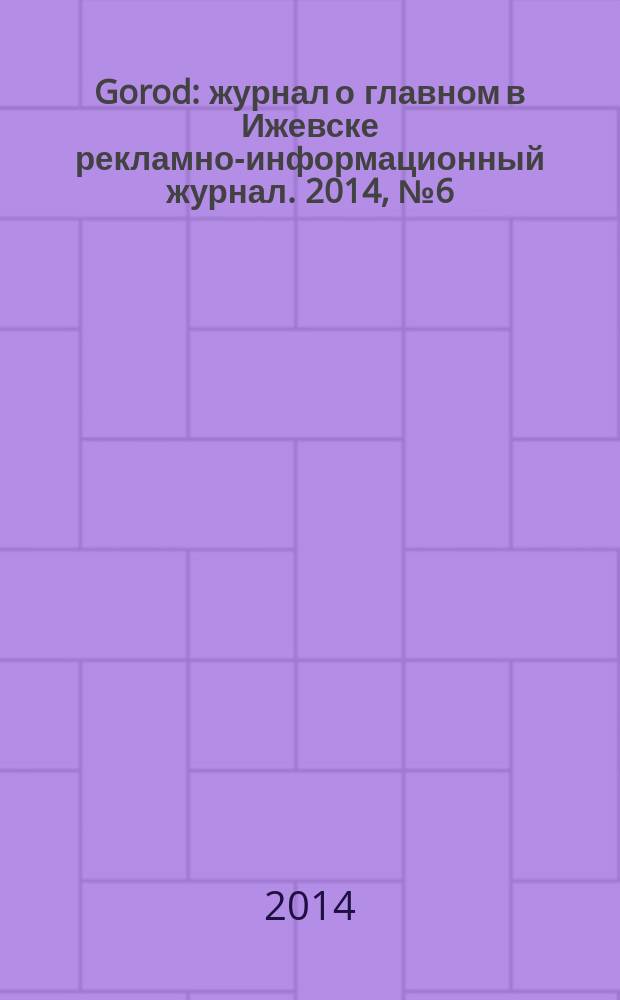 Gorod : журнал о главном в Ижевске рекламно-информационный журнал. 2014, № 6 (17)