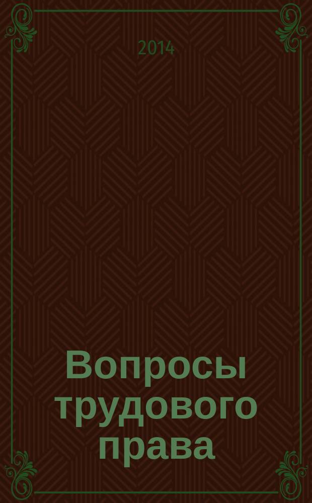 Вопросы трудового права : ежемесячный научно-практический журнал официальное издание Московского общества трудового права и права социального обеспечения. 2014, № 7