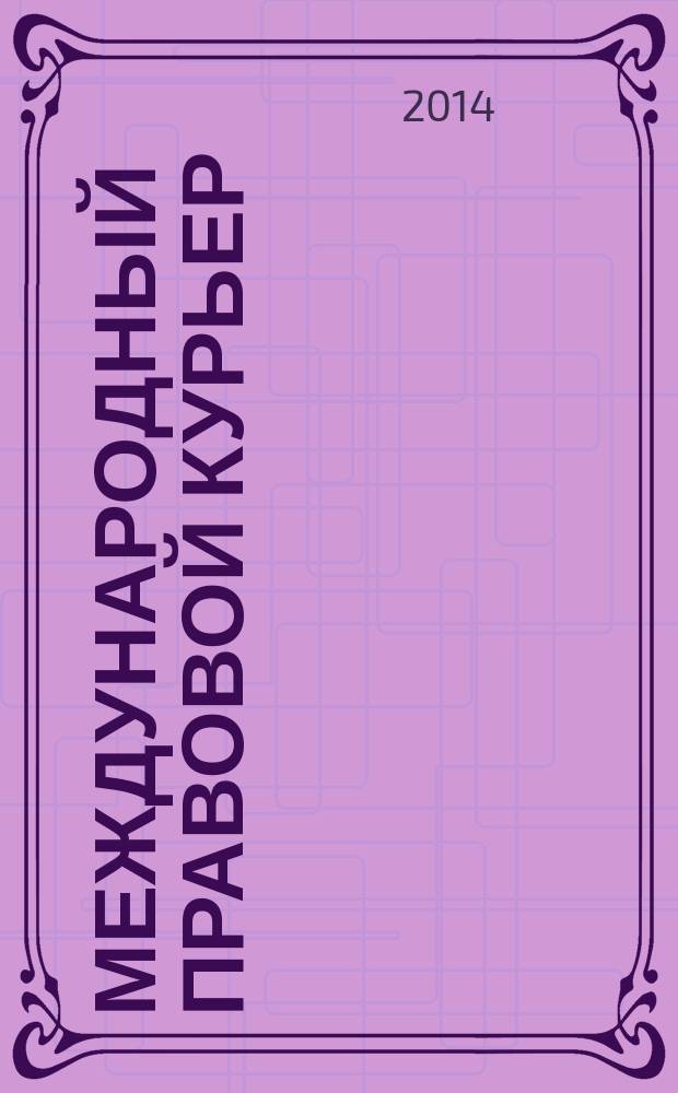 Международный правовой курьер : журнал о юриспруденции, науке, политике: новости, статьи, анонсы, аналитика. 2014, № 2 (2)