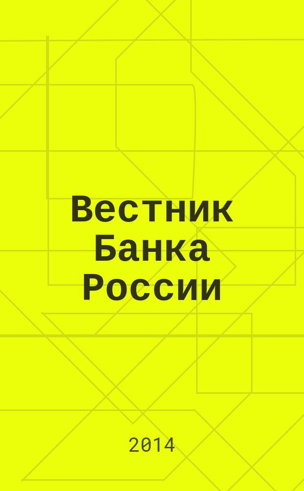 Вестник Банка России : Оператив. информ. Центр. банка Рос. Федерации. 2014, № 75 (1553)