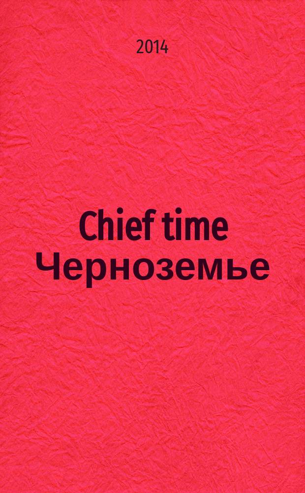 Chief time Черноземье : частные правила успешного бизнеса. 2014, № 6/7