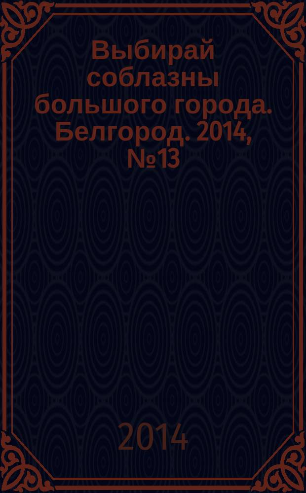 Выбирай соблазны большого города. Белгород. 2014, № 13 (54)