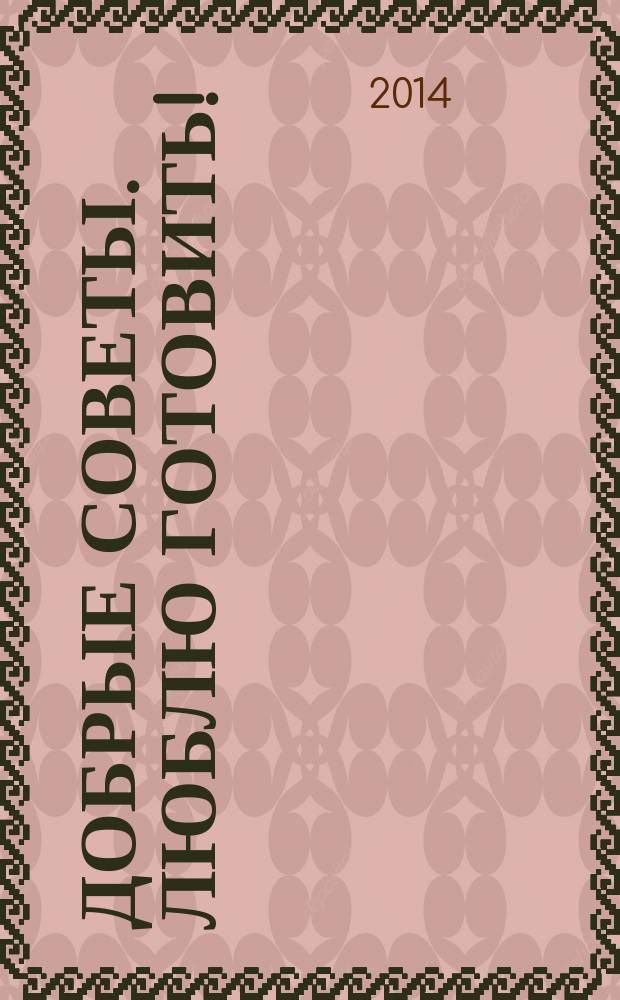 Добрые советы. Люблю готовить ! : сборник лучших рецептов. 2014, № 4 : Пироги и пирожки