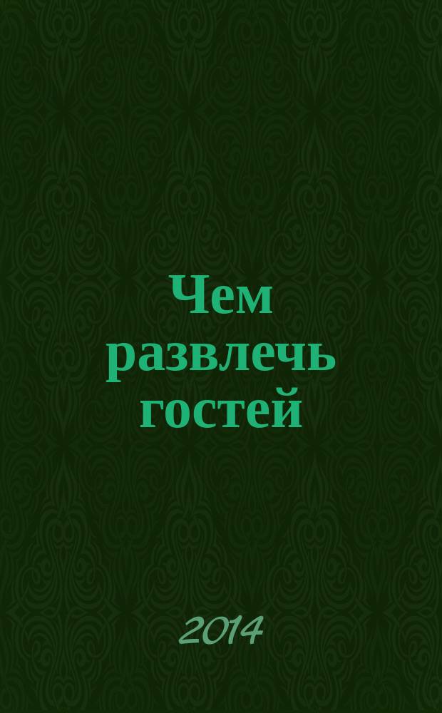 Чем развлечь гостей : Сб. 2014, № 8 (147)