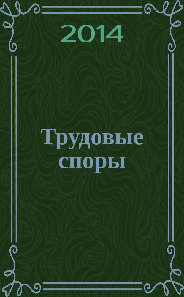 Трудовые споры : Т. С. Ежемес. журн. изд. дома "Арбирт. практика". 2014, № 8 (116)