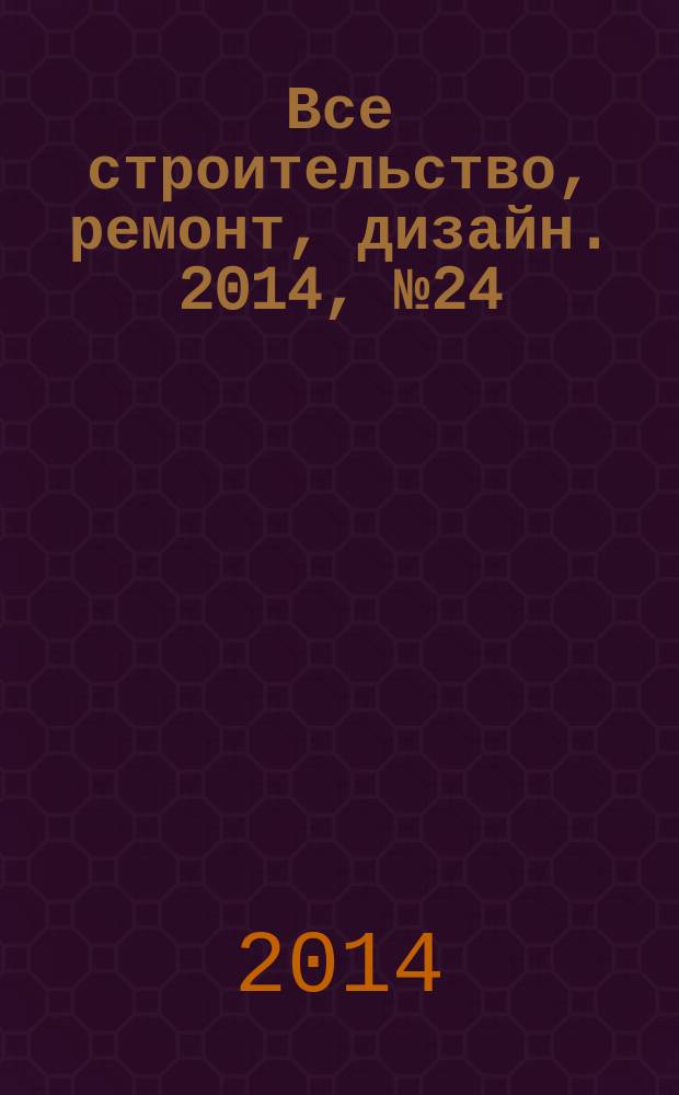 Все строительство, ремонт, дизайн. 2014, № 24 (199)