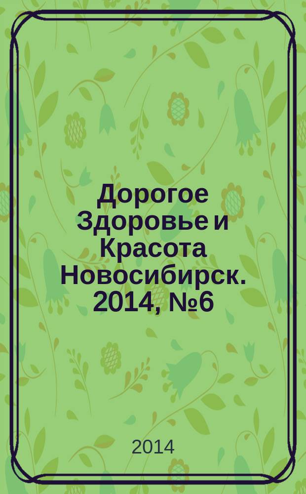 Дорогое Здоровье и Красота Новосибирск. 2014, № 6 (4)
