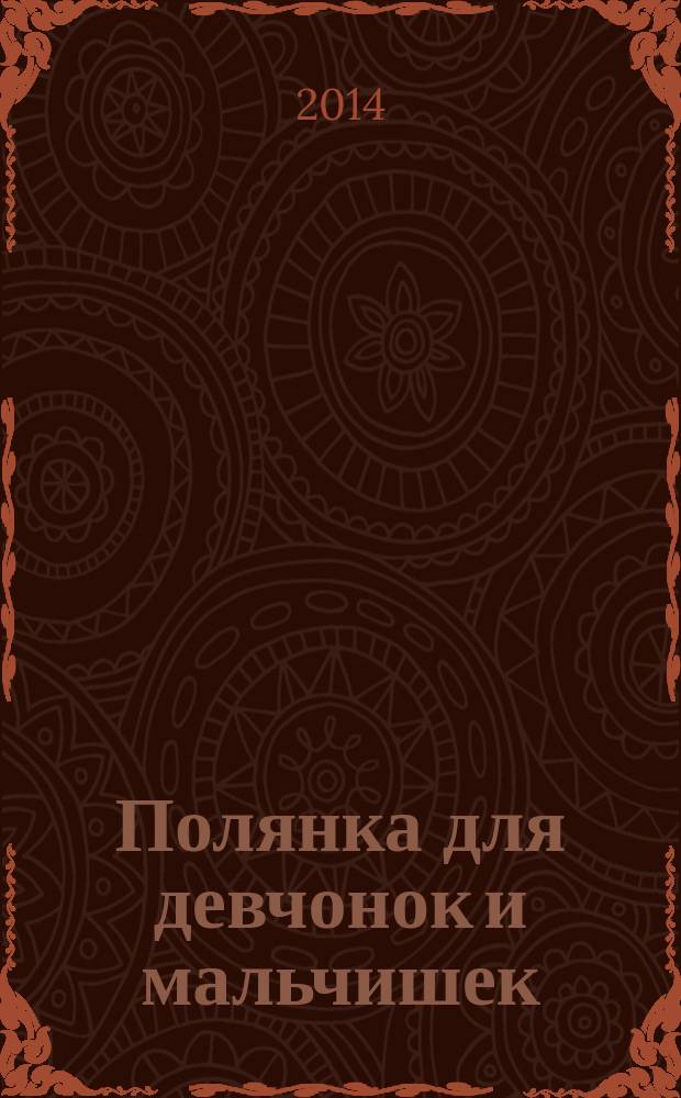 Полянка для девчонок и мальчишек : ребусы. Загадки. Раскраски. Головоломки детский ежемесячный журнал для детей младшего школьного возраста. 2014, № 8
