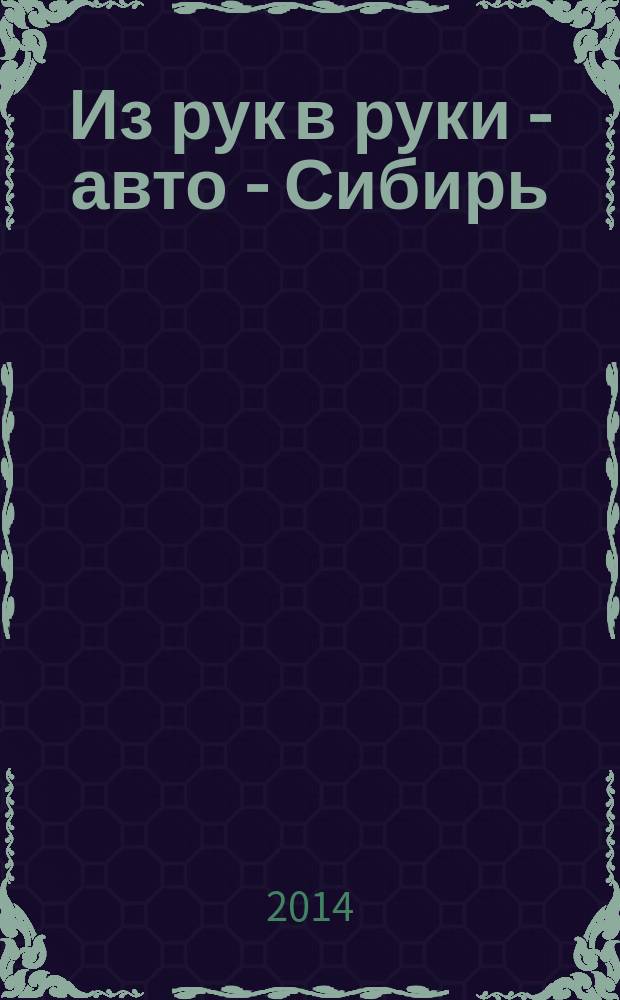 Из рук в руки - авто - Сибирь : еженедельник фотообъявлений. 2014, № 27 (525)