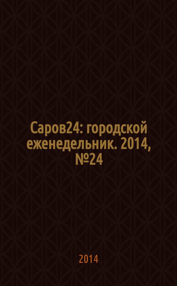 Саров24 : городской еженедельник. 2014, № 24 (142)