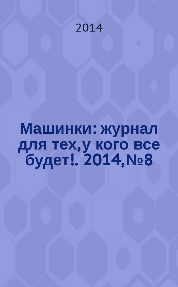 Машинки : журнал для тех, у кого все будет !. 2014, № 8