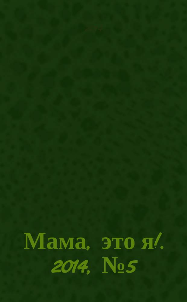 Мама, это я !. 2014, № 5 (33) : Первый год