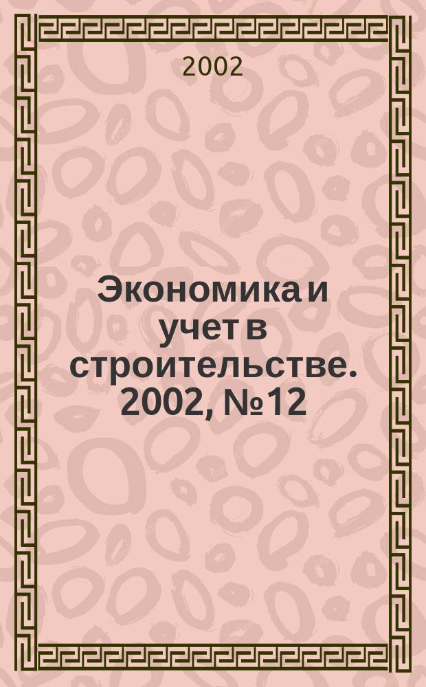 Экономика и учет в строительстве. 2002, № 12 (54)