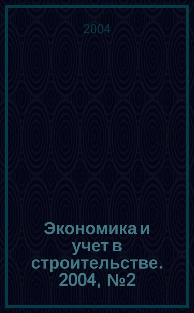 Экономика и учет в строительстве. 2004, № 2 (68)