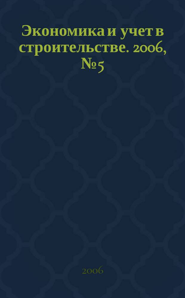 Экономика и учет в строительстве. 2006, № 5 (95)