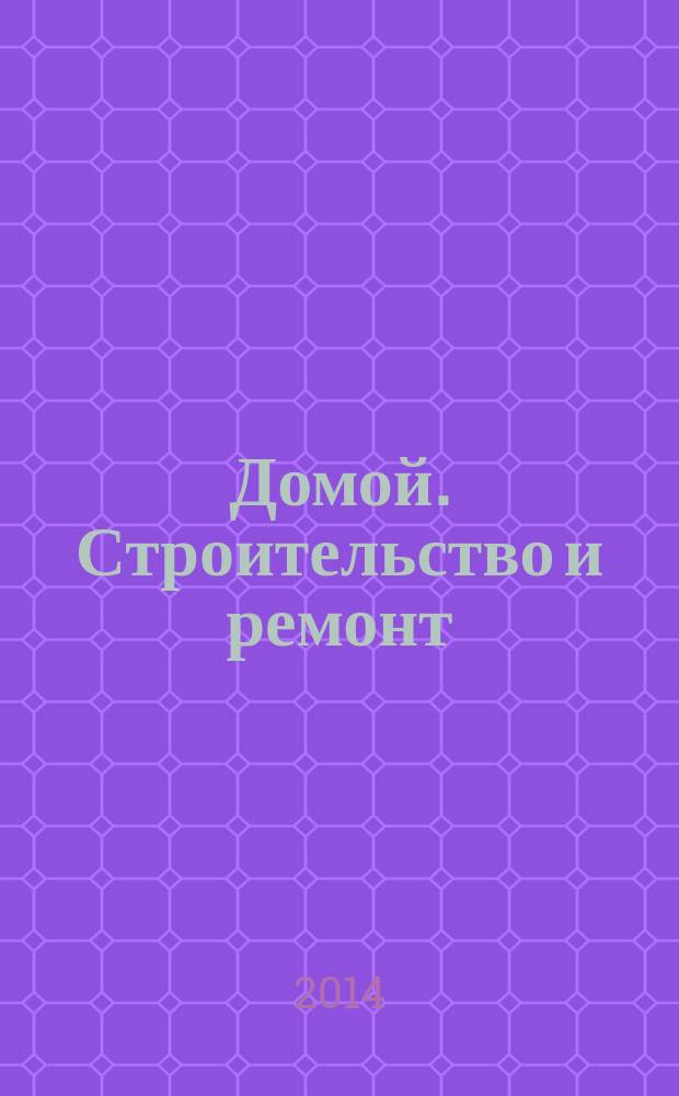 Домой. Строительство и ремонт : рекламный журнал. 2014, № 28 (513)