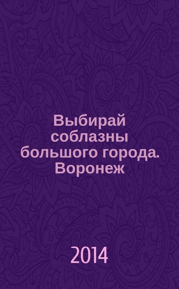 Выбирай соблазны большого города. Воронеж : рекламно-информационный журнал. 2014, № 16 (214)
