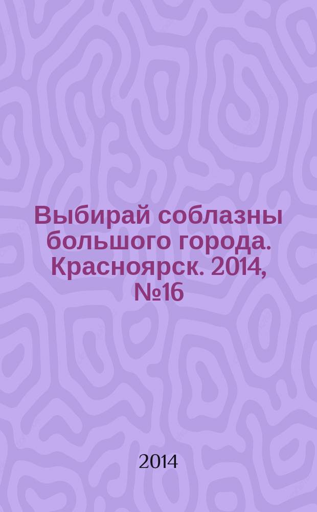 Выбирай соблазны большого города. Красноярск. 2014, № 16 (271)