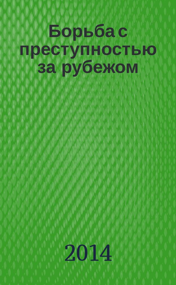 Борьба с преступностью за рубежом : (По материалам зарубеж. печати) Ежемес. информ. бюл. 2014, № 8