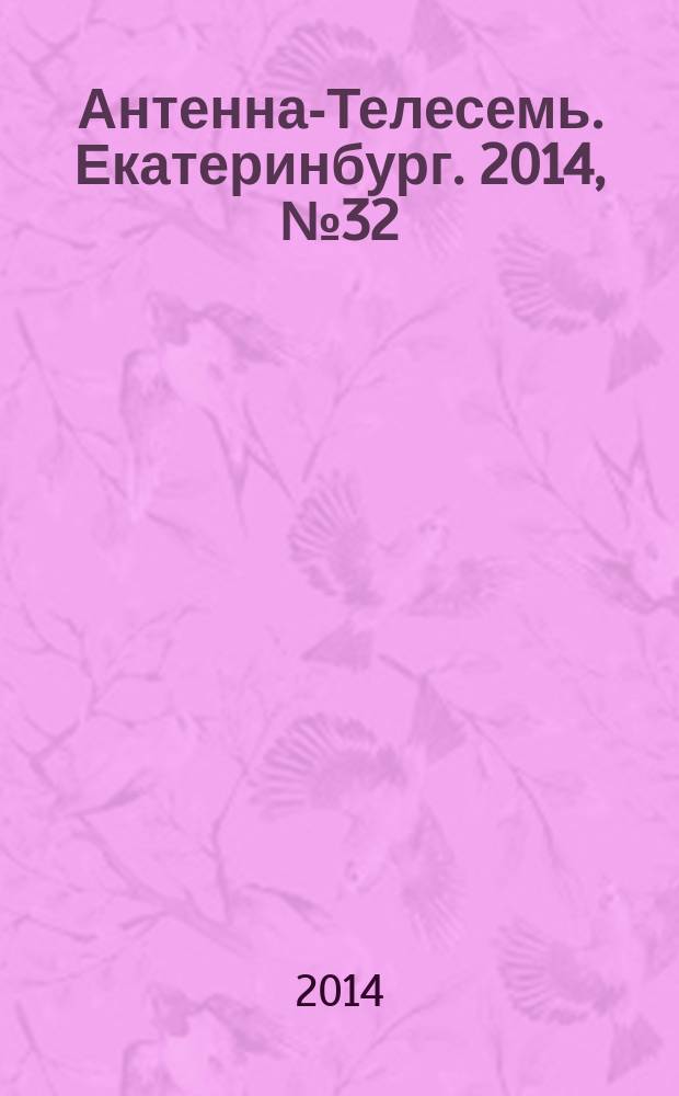 Антенна-Телесемь. Екатеринбург. 2014, № 32 (278)