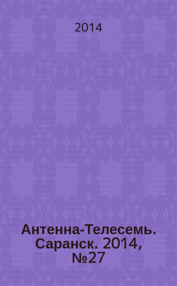 Антенна-Телесемь. Саранск. 2014, № 27 (689)