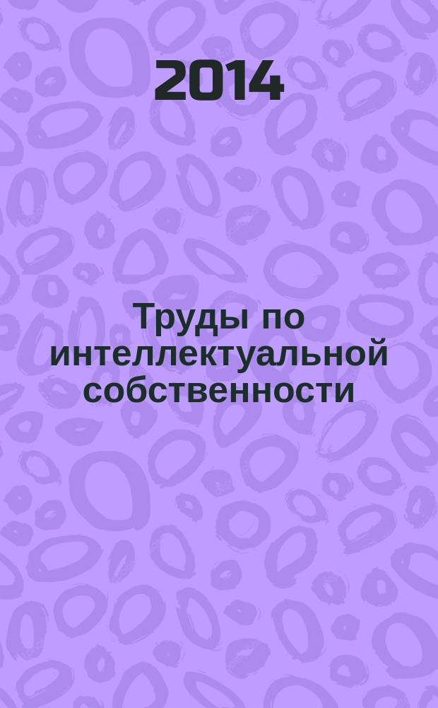 Труды по интеллектуальной собственности : научный журнал Кафедры ЮНЕСКО по авторскому праву и другим правам интеллектуальной собственности. 2014, № 2 (17)