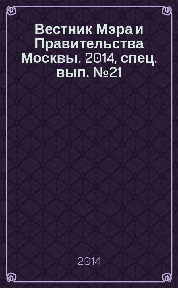 Вестник Мэра и Правительства Москвы. 2014, спец. вып. № 21