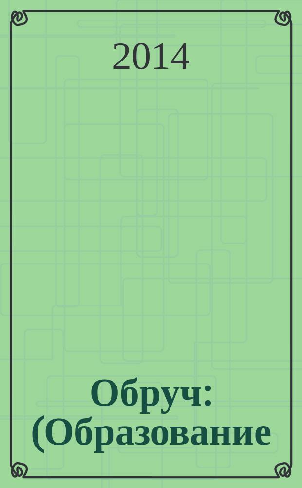 Обруч : (Образование: Ребенок и Ученик) Рос.-амер. ил. журн. для всех кто любит детей и работает с ними. 2014, 4