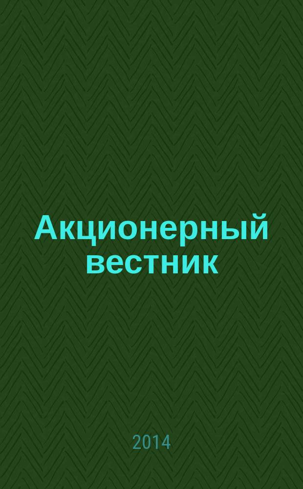Акционерный вестник : Практ. и аналит. журн. пробл. корпоратив. права. 2014, № 6 (118)