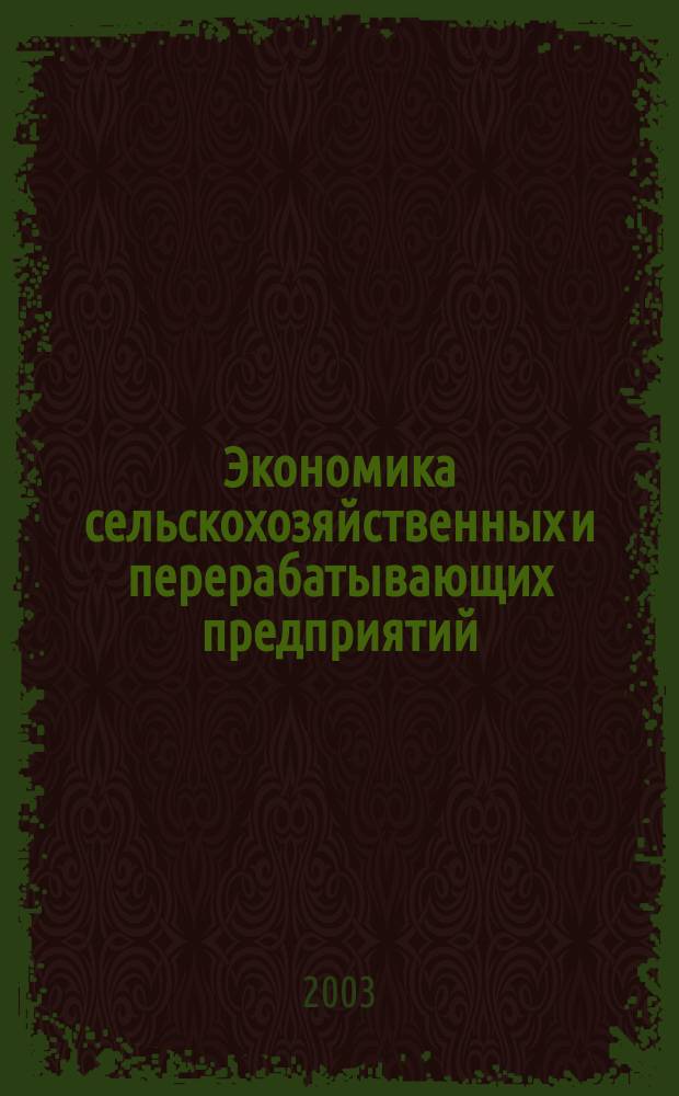 Экономика сельскохозяйственных и перерабатывающих предприятий : Ежемес. теорет. и науч.-практ. журн. Гос. агропром. ком. СССР. 2003, 5