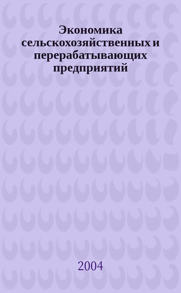 Экономика сельскохозяйственных и перерабатывающих предприятий : Ежемес. теорет. и науч.-практ. журн. Гос. агропром. ком. СССР. 2004, 11